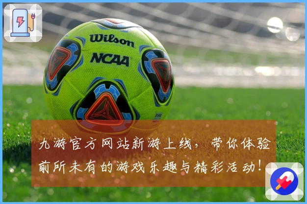 九游官方网站新游上线，带你体验前所未有的游戏乐趣与精彩活动！