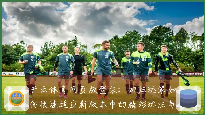 开云体育网页版登录：回归玩家如何快速适应新版本中的精彩玩法与技巧
