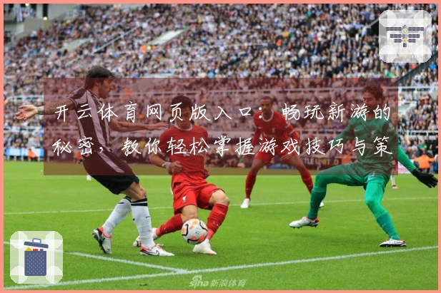 开云体育网页版入口：畅玩新游的秘密，教你轻松掌握游戏技巧与策略